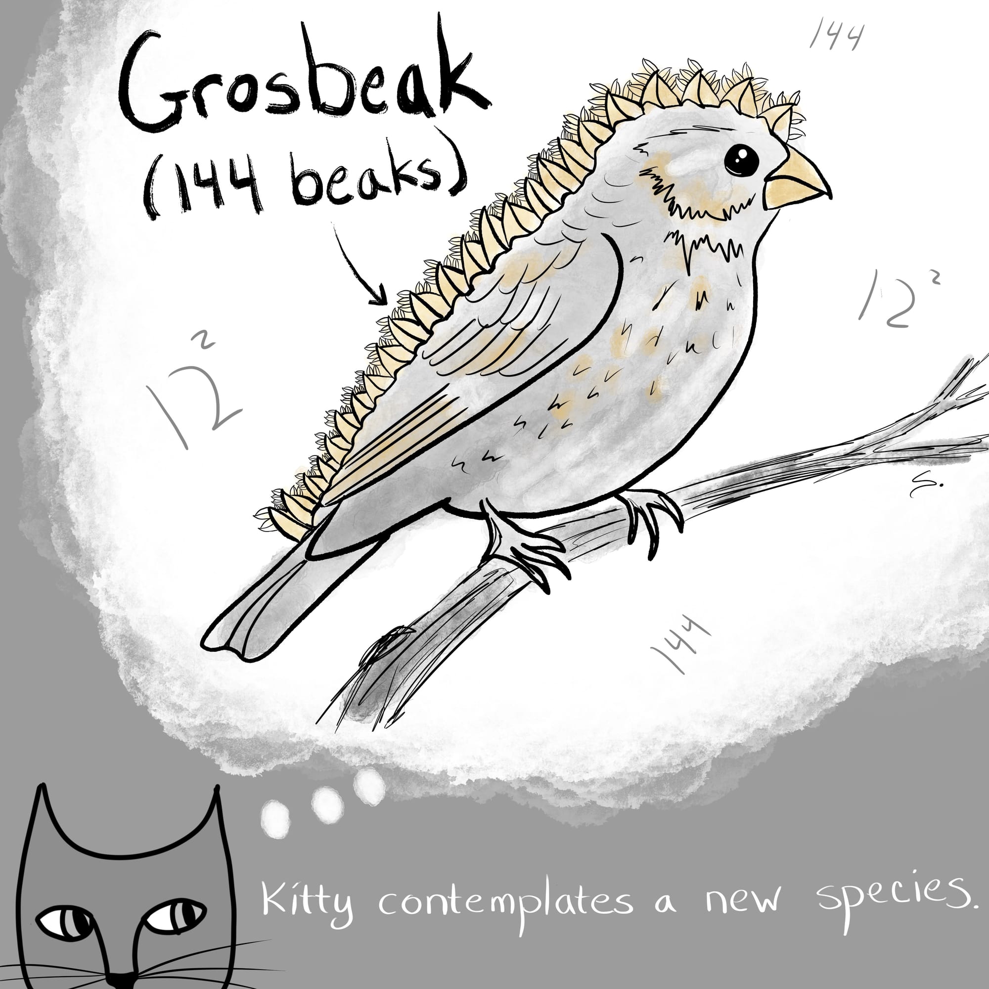 a bird with 144 beaks in a thought cloud of a kitty with the words "kitty contemplates a new species." and "grosbeak (144 beaks)